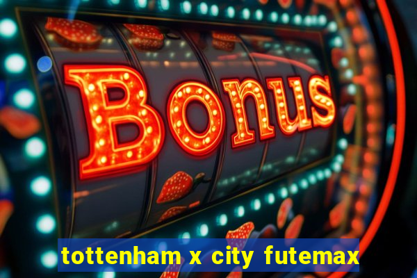 tottenham x city futemax